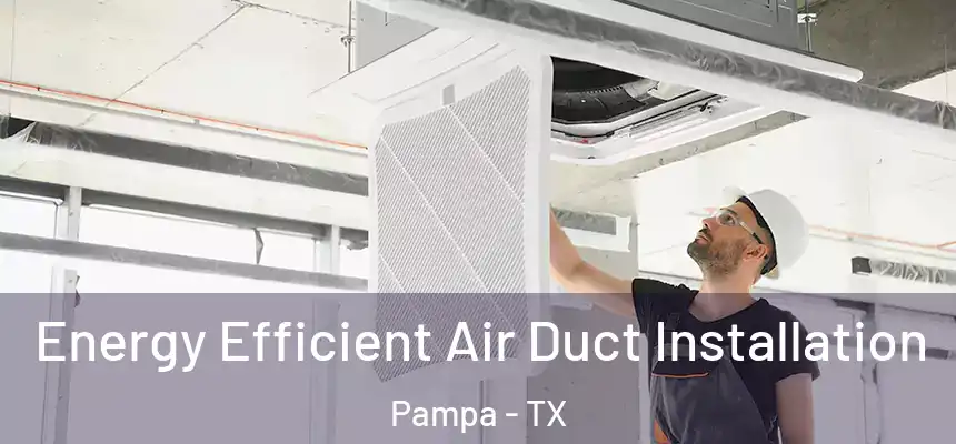  Energy Efficient Air Duct Installation Pampa - TX