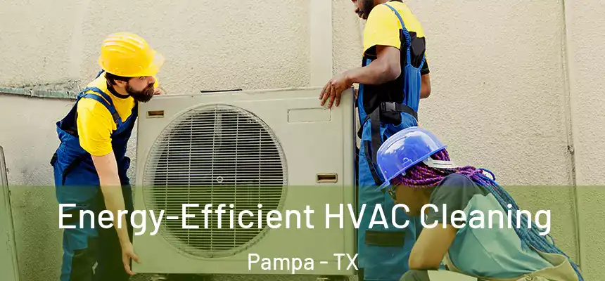 Energy-Efficient HVAC Cleaning Pampa - TX