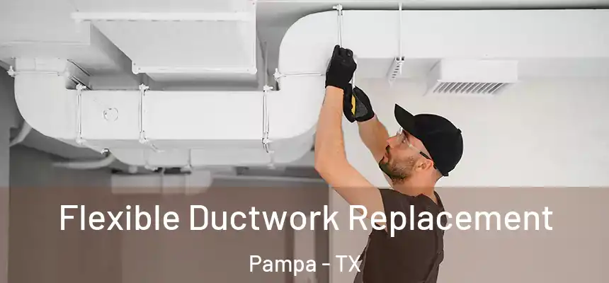  Flexible Ductwork Replacement Pampa - TX